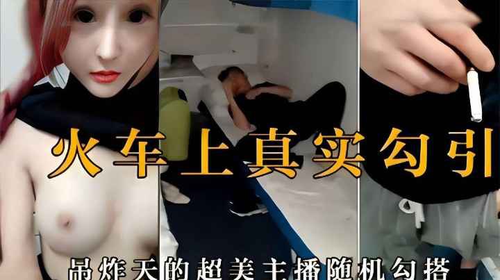 吊炸天火车上真实勾引，网红脸美女主播在火车上随机勾搭了一个男乘客到厕所里操逼，干完不够爽还要用跳蛋自慰