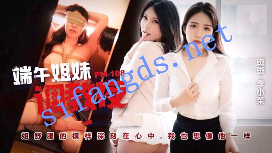 蜜桃影像传媒PM108端午姐妹调教夜-斑斑 李小茉