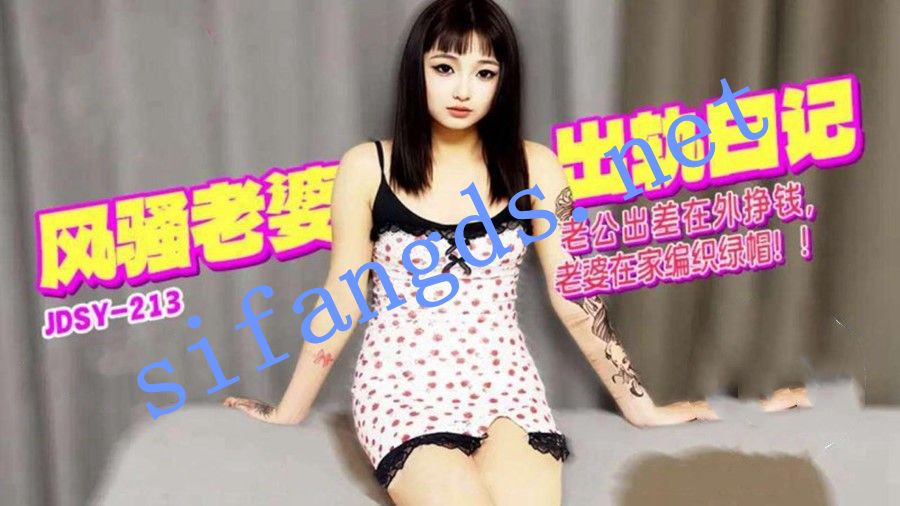 JDSY-213风骚老婆出轨日记老公出差在外挣钱老婆在家
