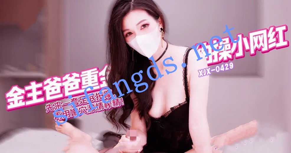 xjx429 金主爸爸重金约操小网红足底按摩再榨精!狐不妖